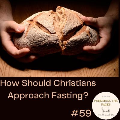 How Should Christians Approach Fasting? | Pondering the Pages #59