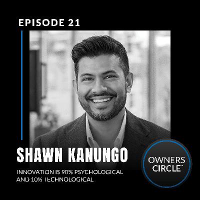 Shawn Kanungo - Innovation is 90% Psychological and 10% Technological