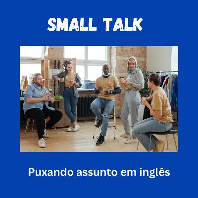 Small Talk: Puxando conversa em inglês