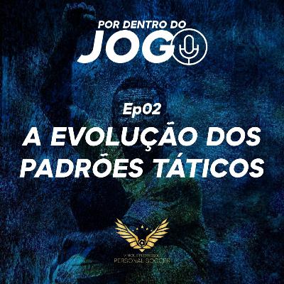 Por Dentro do Jogo - Ep 02: A Evolução dos Padrões Táticos no Futebol