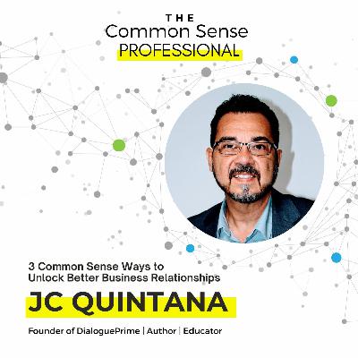 3 Common Sense Ways to Unlock Better Business Relationships with JC Quintana 3 Common Sense Ways to Unlock Better Business Relationships with JC Quintana