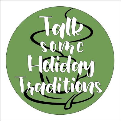 Talk Some Holiday Traditions