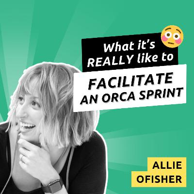 043 - Facilitating ORCA Sprints with Allie Ofisher