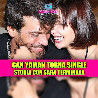 Can Yaman torna single: love story con Sara Bluma terminata!