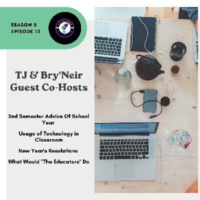 Season 8 Episode 13: 2nd Semester Advice; Usage of Technology in Classroom; New Year's Resolution's | Bry'Neir & TJ Guest Co - Hosts