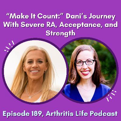 “Make It Count:" Dani’s Journey With Severe RA, Acceptance, and Strength