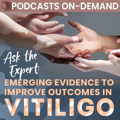 Episode 13 - Ask the Expert: Emerging Evidence to Improve Outcomes in Vitiligo - Part 2: Vitiligo: No Decision About Me Without Me Episode 13 - Ask the Expert: Emerging Evidence to Improve Outcomes in Vitiligo - Part 2: Vitiligo: No Decision About Me Without Me