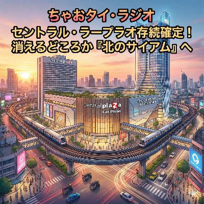 #43 セントラル・ラープラオ存続確定!消えるどころか『北のサイアム』へ。新旧二つのセントラルがどう街を変えるのか? #43 セントラル・ラープラオ存続確定!消えるどころか『北のサイアム』へ。新旧二つのセントラルがどう街を変えるのか?