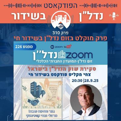 סקירת שוק הנדל”ן בישראל צחי מקליט פודקסט בשידור חי זום נדל"ן 226 פרק 310 בפודקסט נדל"ן בשידור