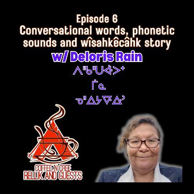 Conversational Cree, phonetic sounds and wîsahkêcâhk stories with Deloris Rain Conversational Cree, phonetic sounds and wîsahkêcâhk stories with Deloris Rain