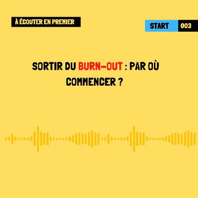 [À écouter en premier] Sortir du burn-out : par où commencer ?