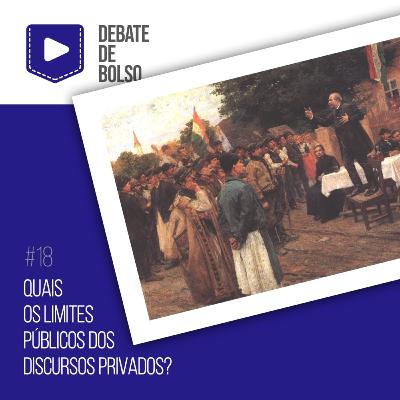#18: Quais os limites públicos dos discursos privados?