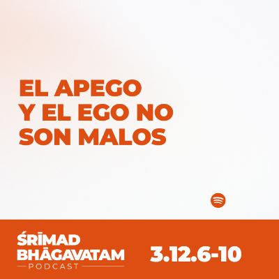 El apego y el ego no son malos - Ś.B. 3.12.6-10 El apego y el ego no son malos - Ś.B. 3.12.6-10