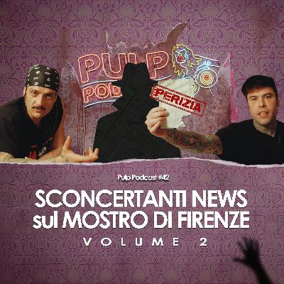 Sconcertanti news sul Mostro di Firenze - Volume 2 | Pulp Podcast #42