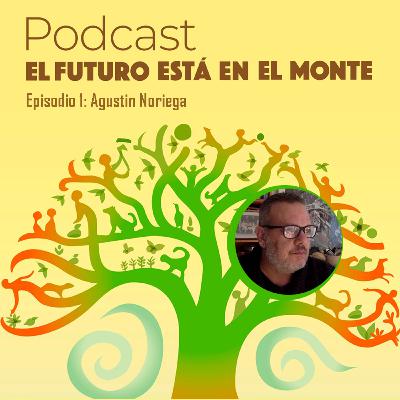 Episodio 01 - Agustin Noriega: El camino de un futuro que está en el monte.