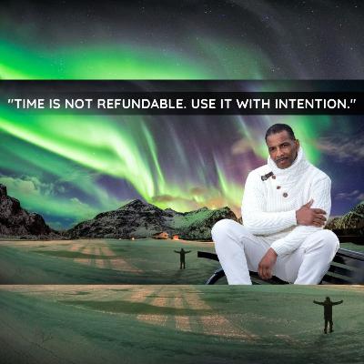 "Time is not refundable. Use it with intention."