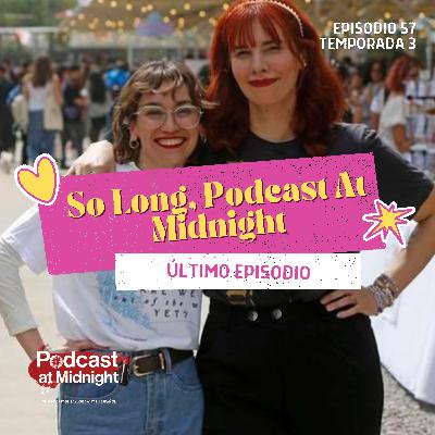 57: So Long, Podcast At Midnight (Último episodio)