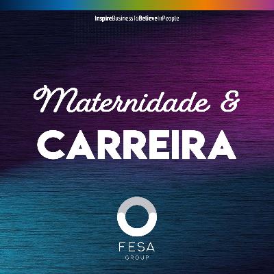 EP Especial - Maternidade & Carreira - com as mães da FESA Group