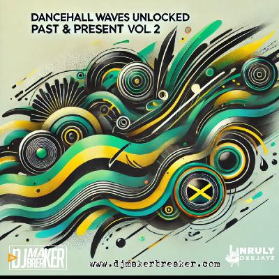 New Dancehall Waves Past & Present Vol 2 ( Dj Maker Breaker )  (Unrulydeejayz)