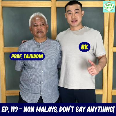 #119 - Non - Malays, Don't Say Anything! Ft. Prof. Tajuddin Rasdi