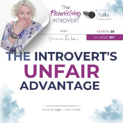 Ep 297 The Introvert's Unfair Advantage Ep 297 The Introvert's Unfair Advantage