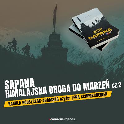#253 SAPANA - himalajska droga do marzeń. Kamila Rojszczak-Adamska. Czyta: Lena Schimscheiner cz.2