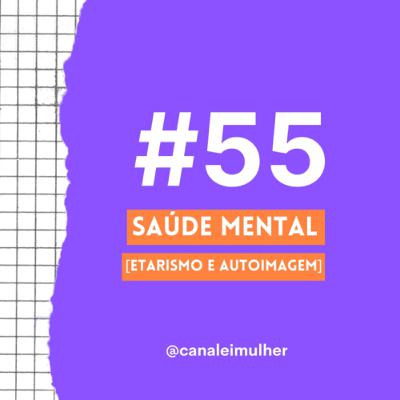 #55 - SAÚDE MENTAL [Etarismo e Autoimagem]