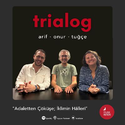 trialog | bölüm 5 • konuk: onur akgül "adaletten çöküşe; iklimin hâlleri"