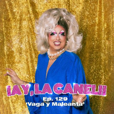 ¡AY, LA CANELI! - Ep.129 -VAGA Y MALEANTA ¡AY, LA CANELI! - Ep.129 -VAGA Y MALEANTA