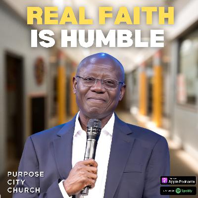 Real Faith Is Humble | Real Faith for Real Life (Part 4) | Dr. Francis Umesiri Real Faith Is Humble | Real Faith for Real Life (Part 4) | Dr. Francis Umesiri