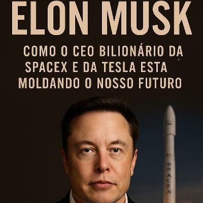 30 - Elon Musk: Como o CEO bilionário da SpaceX e da Tesla está moldando o nosso futuro
