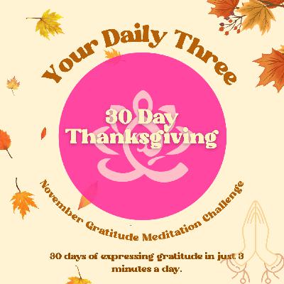 Your Daily Three Meditation - November Gratitude Challenge - 30 Day Thanksgiving
