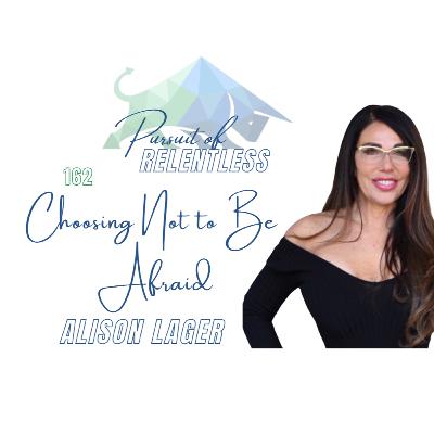 Episode 162: Choosing Not to be Afraid with Alison Lager