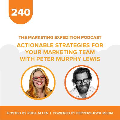 Actionable Strategies for Your Marketing Team with Peter Murphy Lewis | Marketing Expedition Podcast Actionable Strategies for Your Marketing Team with Peter Murphy Lewis | Marketing Expedition Podcast