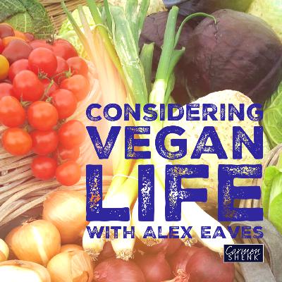 036 Considering the Vegan Life with Alex Eaves