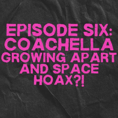 6. Coachella, Growing Apart and Space Hoax?! 6. Coachella, Growing Apart and Space Hoax?!