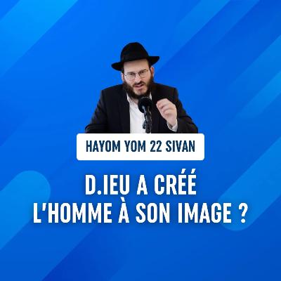 D.ieu a créé l'homme à son image ? - Hayom Yom 22 Sivan