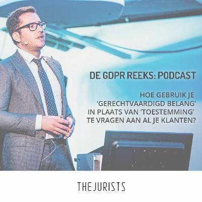 GDPR-reeks Podcast: Hoe gebruik je 'gerechtvaardigd belang', in plaats van toestemming?