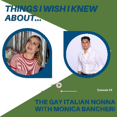 Things I Wish I Knew About...The Gay Italian Nonna with Monica Bancheri
