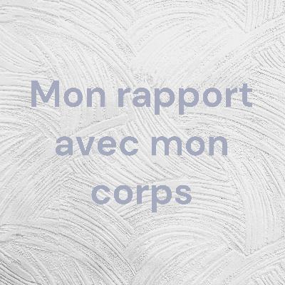 Mon rapport avec mon corps