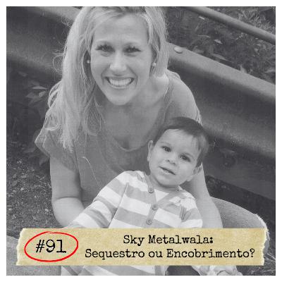 #91 - Sky Metalwala: Sequestro ou Encobrimento? | DESAPARECIDOS