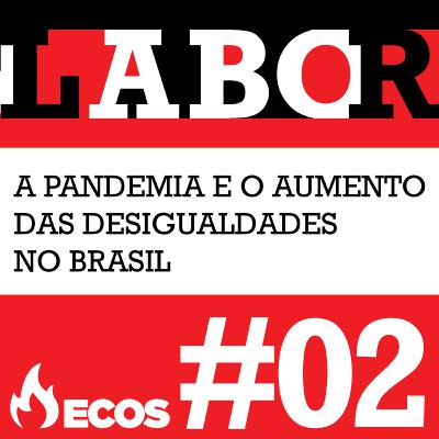 #02 - A pandemia e o aumento das desigualdades no Brasil