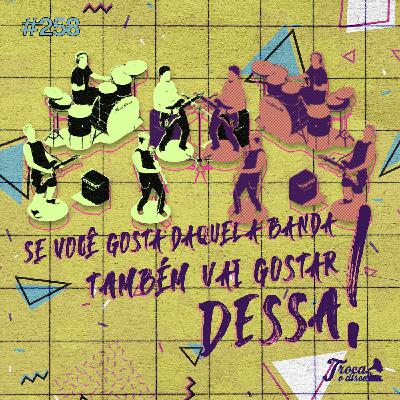 #258: Se você gosta daquela banda, também vai gostar dessa