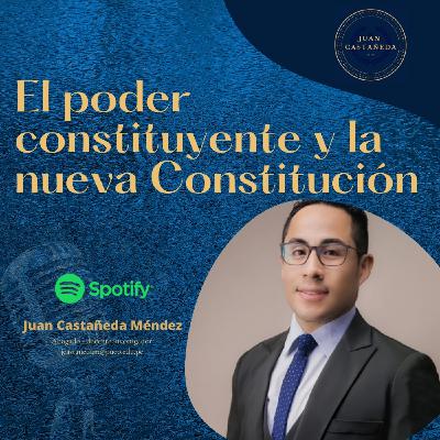 El poder Constituyente y la nueva Constitución - Juan Castañeda