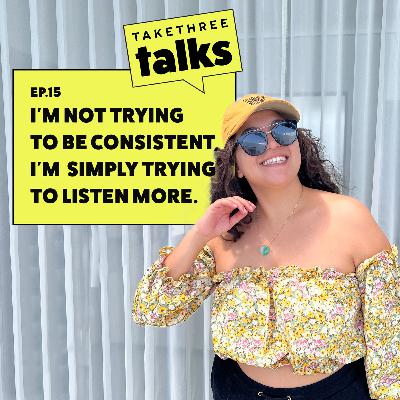 I'm not trying to be more consistent, I'm simply trying to listen more. | Ep. 15