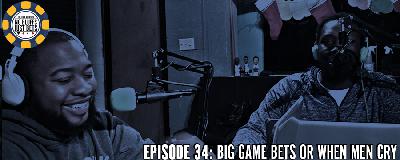 Episode 34: Big Game Bets Or When Men Cry