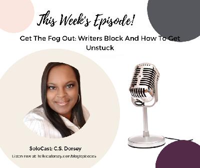 Ep# 5: Get The Fog Out: Writers Block And How To Get Unstuck
