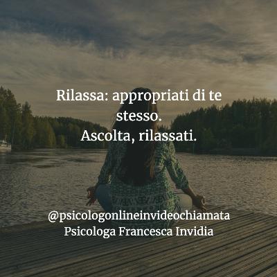 Rilassa: appropriati di te stesso. Ascolta, rilassati.