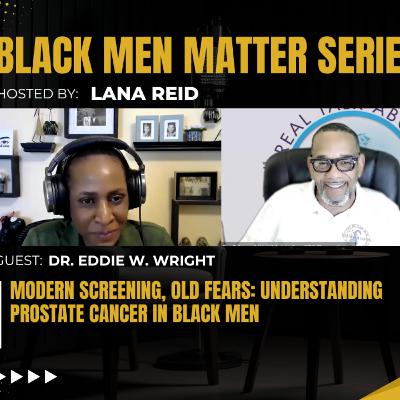 Black Men Matter Series: Modern Screening, Old Fears - Understanding Prostate Cancer in Black Men: guest Dr. Eddie Wright Black Men Matter Series: Modern Screening, Old Fears - Understanding Prostate Cancer in Black Men: guest Dr. Eddie Wright