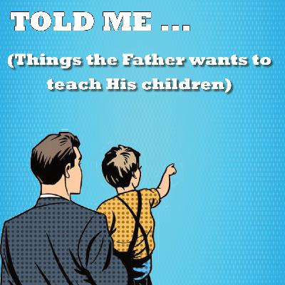 My dad always told me...
